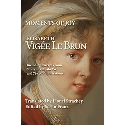Moments of Joy Elizabeth Vigee Le Brun: Including excerpts from Souvenirs de Ma Vie and 79 color illustrations
