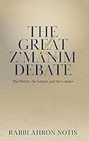 The Great Z'manim Debate: The History, The Science, And The Lomdus 1957579129 Book Cover