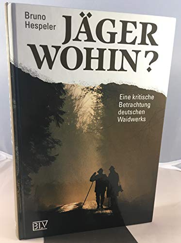 Jäger wohin? Eine kritische Betrachtung deutschen Waidwerks Jäger wohin? Eine kritische Betrachtung deutschen Waidwerks