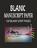blank manuscript paper 120 blank staff pages: 120 blank staff pages for songwriting, composition, and music theory practice – ideal for musicians, students, and composers