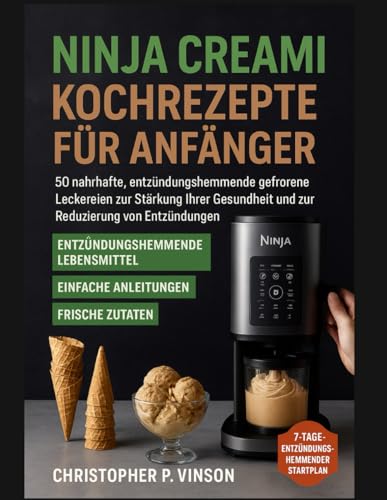 NINJA CREAMI KOCHREZEPTE FÜR ANFÄNGER: 50 nahrhafte, entzündungshemmende gefrorene Leckereien zur Stärkung Ihrer Gesundheit und zur Reduzierung von Entzündungen
