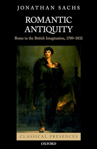Romantic Antiquity: Rome in the British Imagination, 1789-1832 (Classical Presences)