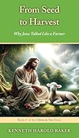 From Seed to Harvest: Why Jesus Talked Like a Farmer (Christ in You) 1662969236 Book Cover