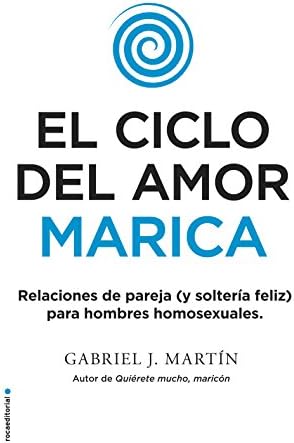 El ciclo del amor marica: Relaciones de pareja (y solteria feliz) para hombres homosexuales