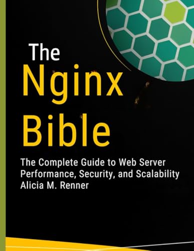 The Nginx Bible: The Complete Guide to Web Server Performance, Security, and Scalability (programming)