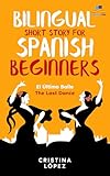 El Último Baile - The Last Dance. Bilingual Short Story for Spanish Beginners: Book 3 of La Bailadora Asesina Trilogy (Spanish Edition)