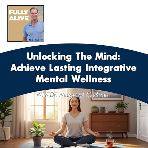 Unlocking The Mind: Achieve Lasting Integrative Mental Wellness With Dr. Margaret Cochran