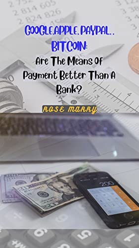 APPLE, BITCOIN, PAYPAL, GOOGLE: Are The Means Of Payment Better Than A Bank