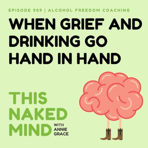 When Grief and Drinking Go Hand in Hand | Alcohol Freedom Coaching | EP 909