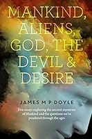 Mankind-Aliens-God-The Devil and Desire: 5 Essays 1505990246 Book Cover