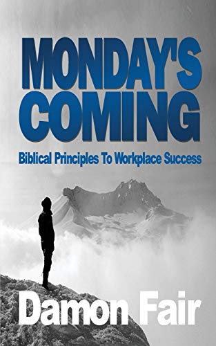 MONDAY’S COMING: Biblical Principles To Workplace Success