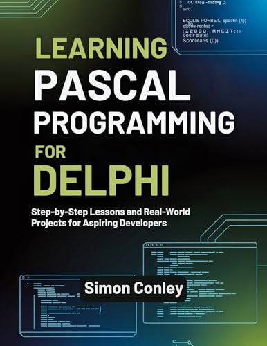 LEARNING PASCAL PROGRAMMING FOR DELPHI: Step-by-Step Lessons and Real-World Projects for Aspiring Developers