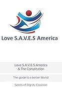 Love S. A. V. E. S America and the Constitution : The Guide to a Better World! 1794009213 Book Cover