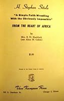 H. Stephen Sitole "a Simple Faith Wrestling With the Obviously Impossible" From the Heart of Africa B000UZR7N8 Book Cover