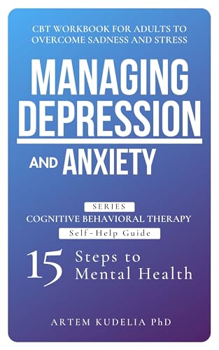 Managing Depression and Anxiety: CBT Workbook for Adults to Overcome Sadness and Stress