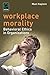Workplace Morality: Behavioral Ethics in Organizations