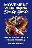 MOVEMENT OF MOTHERING STUDY GUIDE: YOUR INTERACTIVE GUIDE TO SPIRITUAL MOTHERING -  Independently published