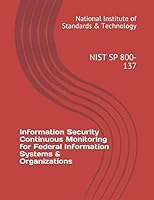 Information Security Continuous Monitoring for Federal Information Systems & Organizations: NIST SP 800-137 1796898260 Book Cover