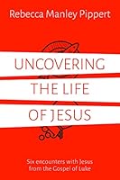 Uncovering the Life of Jesus: Six encounters with Christ from the Gospel of Luke 1910307637 Book Cover