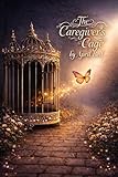  The Caregiver\'s Cage: A Daughter\'s Story About Caregiving, Control and Grief (English Edition)
