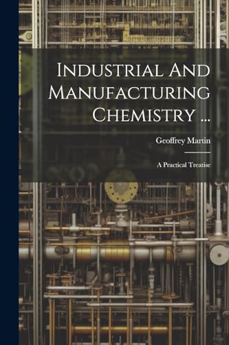 Industrial And Manufacturing Chemistry ...: A Practical Treatise