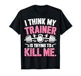 I Think My Trainer Is Trying To Kill Me Gym Workout T-Shirt