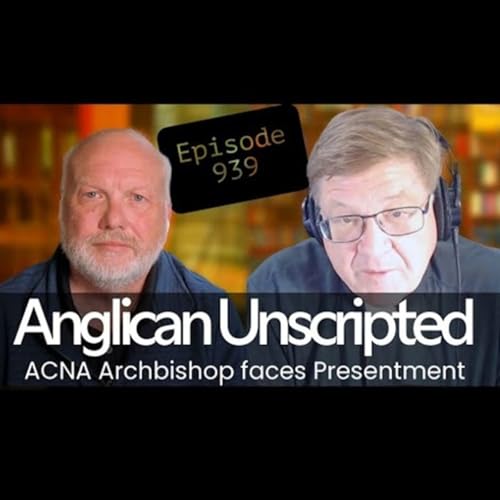 Anglican Unscripted 939 - ACNA Archbishop faces Presentment
