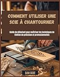  Comment utiliser une scie à chantourner: Guide du débutant pour maîtriser les techniques de finition de précision et professionnelles