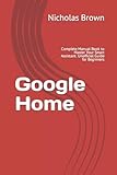 Google Home: Complete Manual Book to Master Your Smart Assistant. Unofficial Guide for Beginners