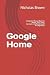 Google Home: Complete Manual Book to Master Your Smart Assistant. Unofficial Guide for Beginners