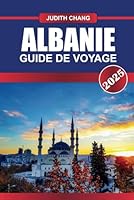 ALBANIE Guide de voyage 2025: Découvrez des plages immaculées, des villes anciennes et des paysages montagneux dans le joyau caché de l'Europe. (French Edition) B0F5MV9X5W Book Cover