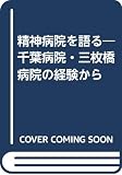 精神病院を語る: 千葉病院・三枚橋病院の経験から