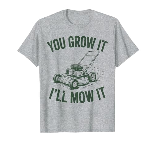 You Grow It I'll Mow Lawn Mower Dad T-Shirt