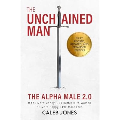 The Unchained Man: The Alpha Male 2.0 (Expanded and Updated): The Alpha Male 2.0 (Expaned