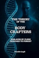 THE THEORY OF THE BODY CRAFTERS: Enslaved by Flesh - Designed to Forget B0F6D2KXTF Book Cover