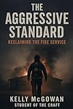 The Aggressive Standard: Reclaiming The Fire Service