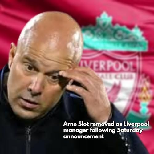 Arne Slot removed as Liverpool manager following Saturday announcement