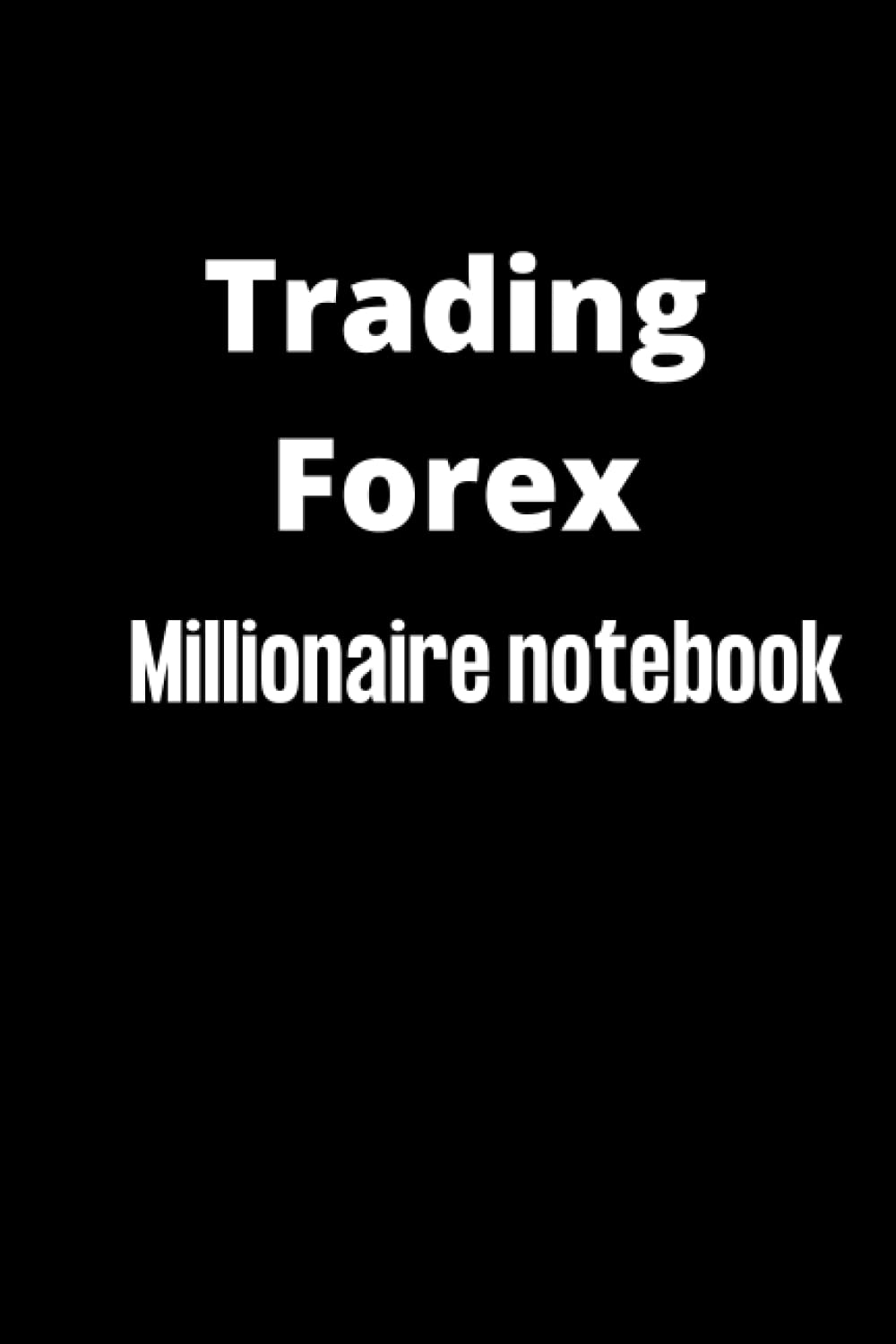 Trading Forex Millionaire notebook: forex trading jornal | tak notes from day trading notebook