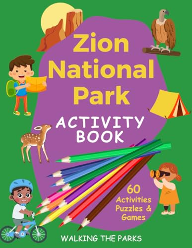 Zion National Park Activity Book for Kids: Have Fun With Over 60 Games and Puzzles As You Learn About the History, Natural Wonders and Wildlife of Zion (US National Parks Activity Books)