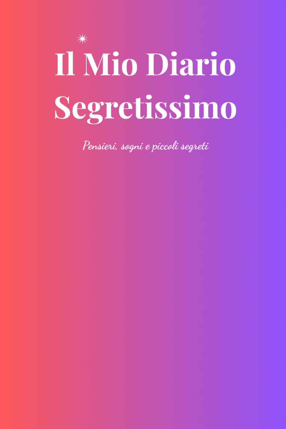 Il Mio Diario Segretissimo: Pensieri, sogni e piccoli segreti