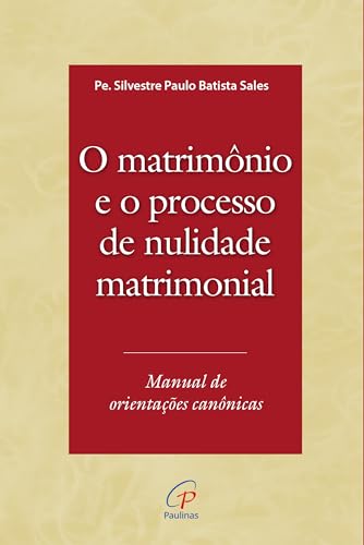 O matrimônio e o processo de nulidade matrimonial: Manual de orientações canônicas