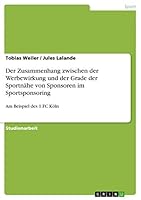 Der Zusammenhang zwischen der Werbewirkung und der Grade der Sportn�he von Sponsoren im Sportsponsoring: Am Beispiel des 1.FC K�ln 3656828385 Book Cover