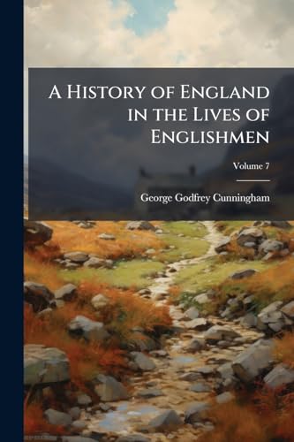 A History of England in the Lives of Englishmen; Volume 7