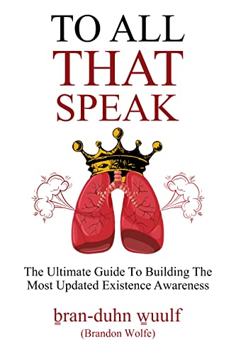 To All That Speak: The Ultimate Guide To Building the Most Updated Existence Awareness