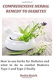 Comprehensive Herbal Remedy To Diabetes: How to use herbs for Diabetes and what to do to combat Diabetes Type 1 and Type 2 finally