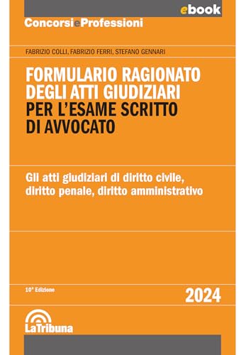 Formulario ragionato degli atti giudiziari per l'esame scritto di avvocato: Edizione 2024 Collana Concorsi&Profession