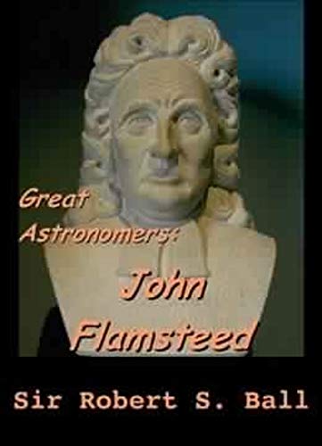 Great Astronomers : John Flamsteed : ( ANNOTATED ) (English Edition)