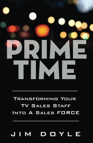 Prime Time: Transforming Your TV Sales Staff Into A Sales FORCE