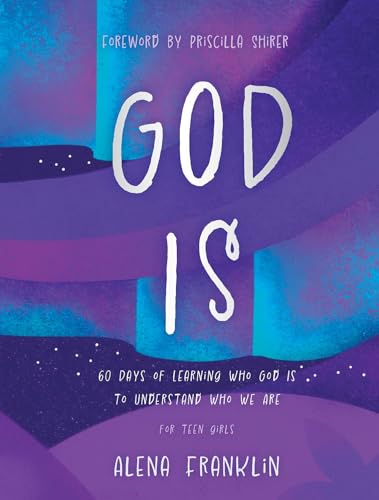 God Is ― A Devotional for Teen Girls & Young Women: 60 Days of Learning Who God Is to Understand Who We Are