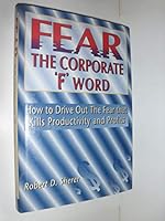 Fear the Corporate 'F' Word : How to Drive Out the Fear That Kills Productivity and Profits 1884162037 Book Cover